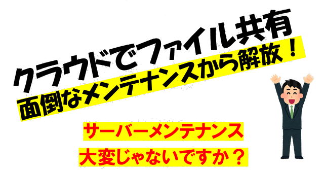 クラウドでファイル共有面倒なメンテナンスから解放！